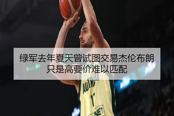 绿军去年夏天曾试图交易杰伦布朗 只是高要价难以匹配